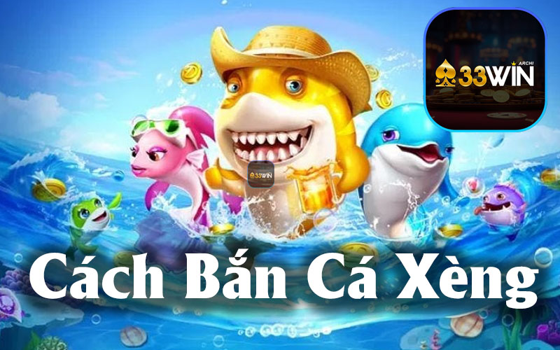 Cách thực hiện Bắn Cá Xèng