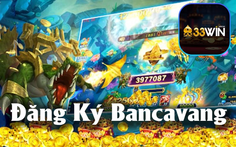 Hướng dẫn đăng ký tài khoản tại Bancavang 33win