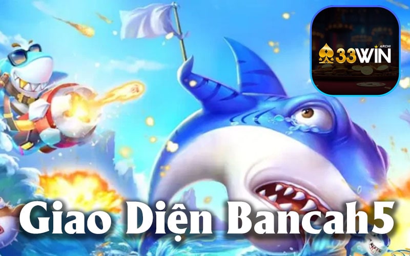 Giao Diện Thân Thiện Của Bancah5